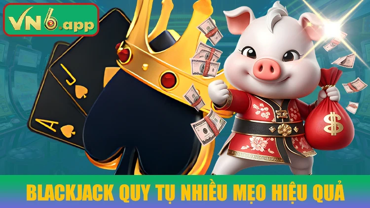 Blackjack quy tụ nhiều mẹo hiệu quả