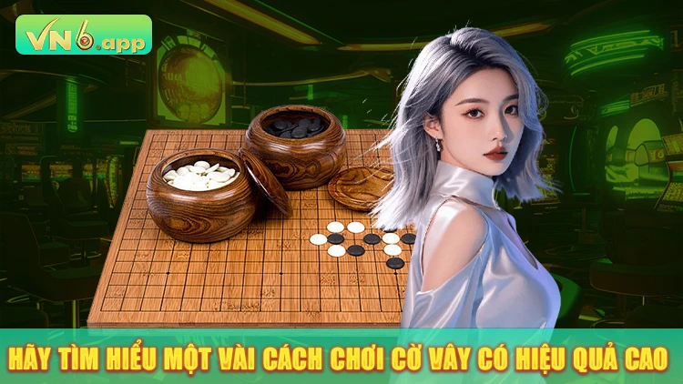 Tìm hiểu cách chơi cờ vây hiệu quả cao 