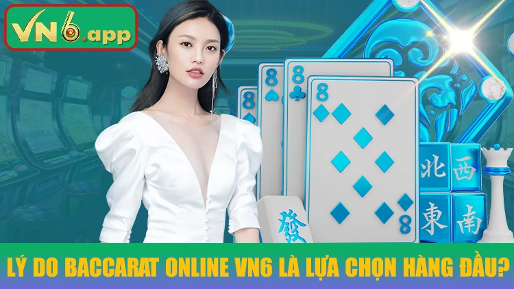 Tại sao baccarat online tại VNvn6 là sự lựa chọn hàng đầu?