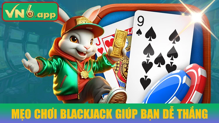 Mẹo chơi Blackjack giúp bạn dễ thắng từ chuyên gia