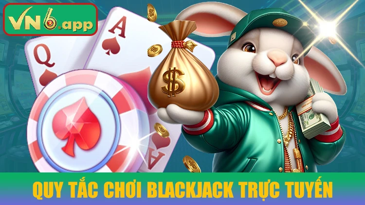 Quy tắc chơi Blackjack trực tuyến bạn đã biết chưa?